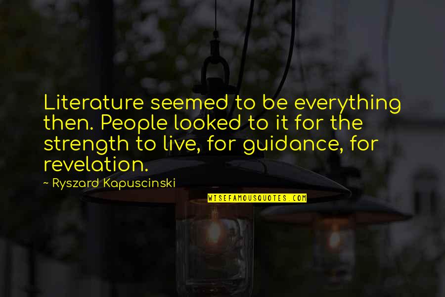 Best Kapuscinski Quotes By Ryszard Kapuscinski: Literature seemed to be everything then. People looked