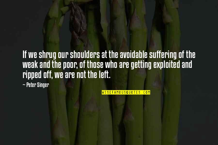 Best Kara No Kyoukai Quotes By Peter Singer: If we shrug our shoulders at the avoidable