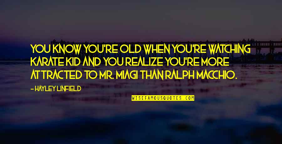 Best Karate Kid 3 Quotes By Hayley Linfield: You know you're old when you're watching Karate