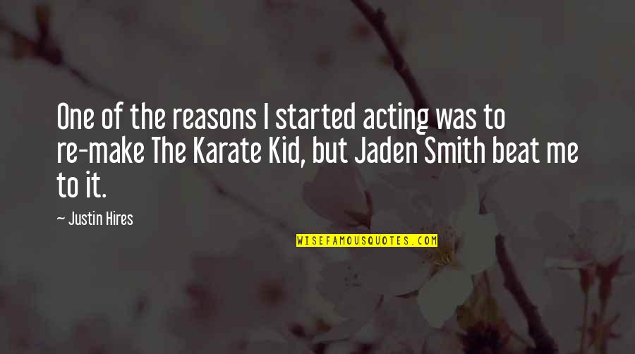 Best Karate Kid 3 Quotes By Justin Hires: One of the reasons I started acting was Best Karate Kid 3 Quotes By Justin Hires: One of the reasons I started acting was