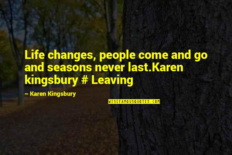 Best Karen Kingsbury Quotes By Karen Kingsbury: Life changes, people come and go and seasons