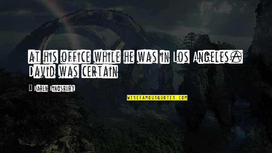 Best Karen Kingsbury Quotes By Karen Kingsbury: at his office while he was in Los