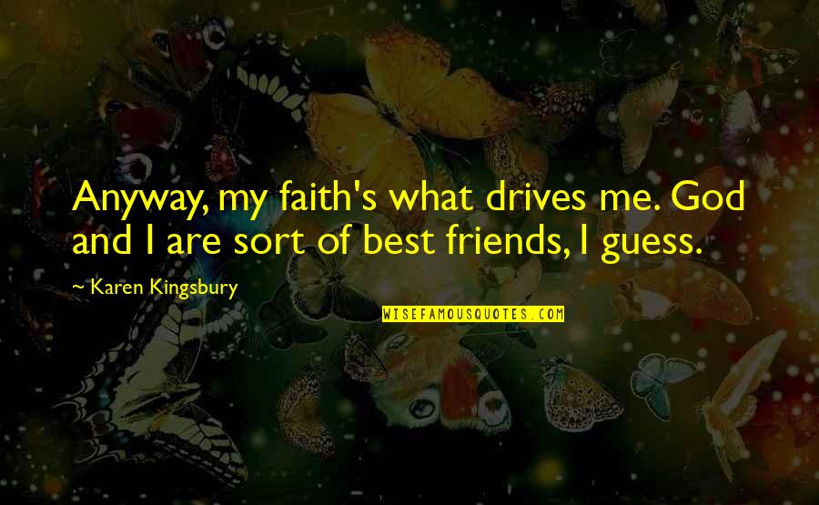 Best Karen Kingsbury Quotes By Karen Kingsbury: Anyway, my faith's what drives me. God and