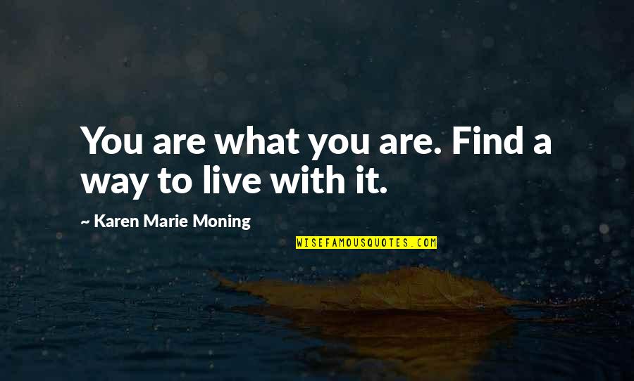 Best Karen Marie Moning Quotes By Karen Marie Moning: You are what you are. Find a way