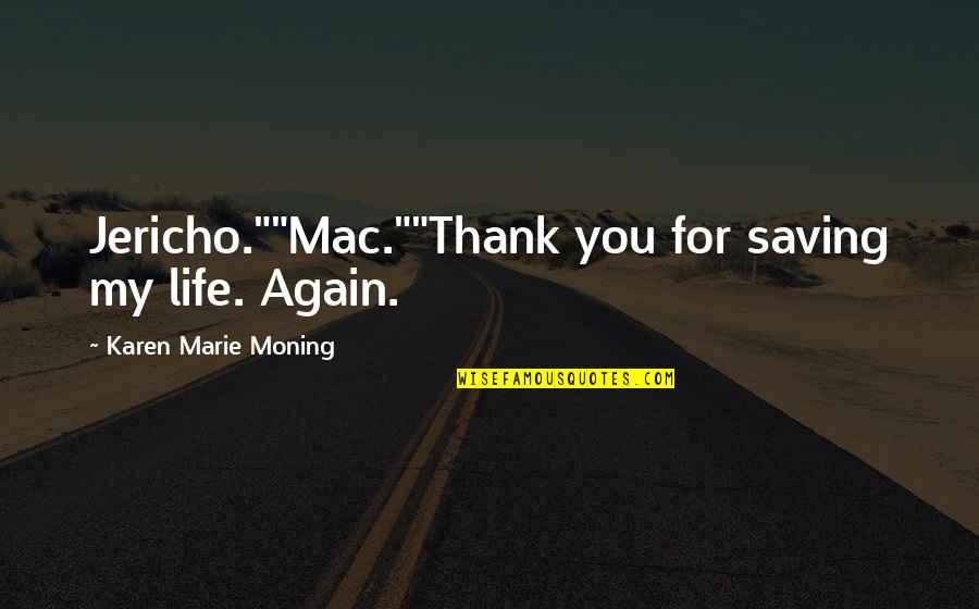 Best Karen Marie Moning Quotes By Karen Marie Moning: Jericho.""Mac.""Thank you for saving my life. Again.