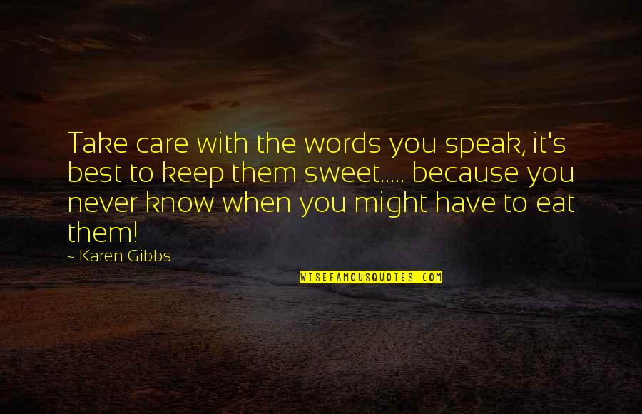 Best Karen Quotes By Karen Gibbs: Take care with the words you speak, it's