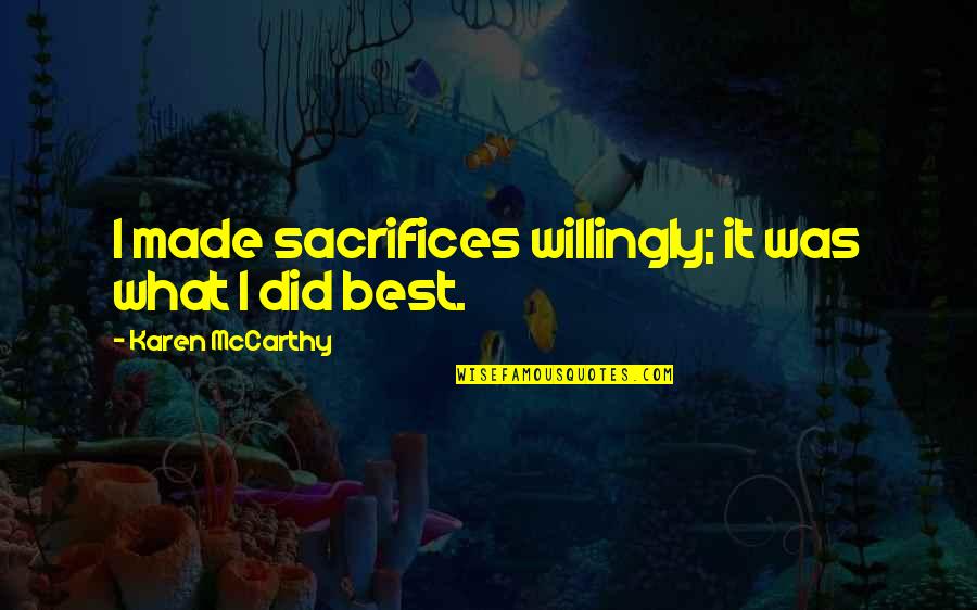 Best Karen Quotes By Karen McCarthy: I made sacrifices willingly; it was what I