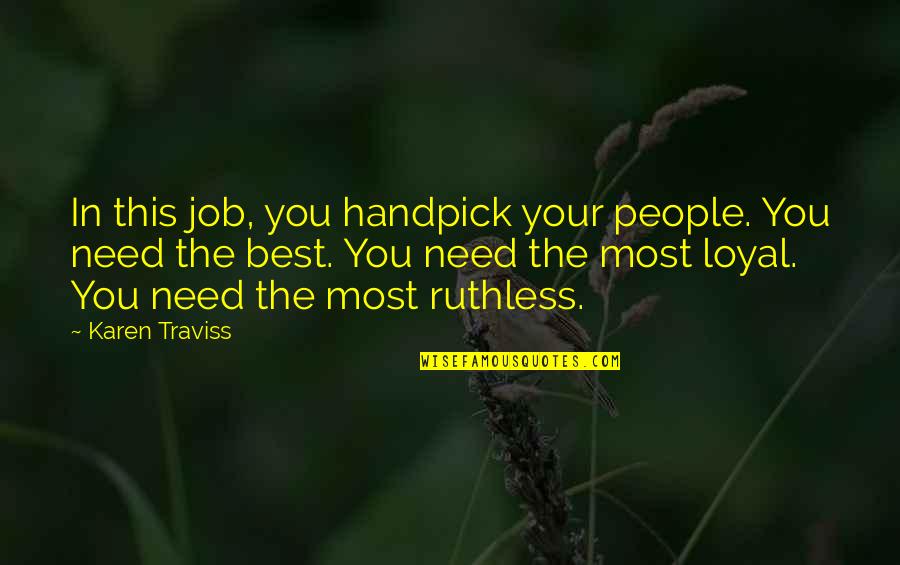 Best Karen Quotes By Karen Traviss: In this job, you handpick your people. You