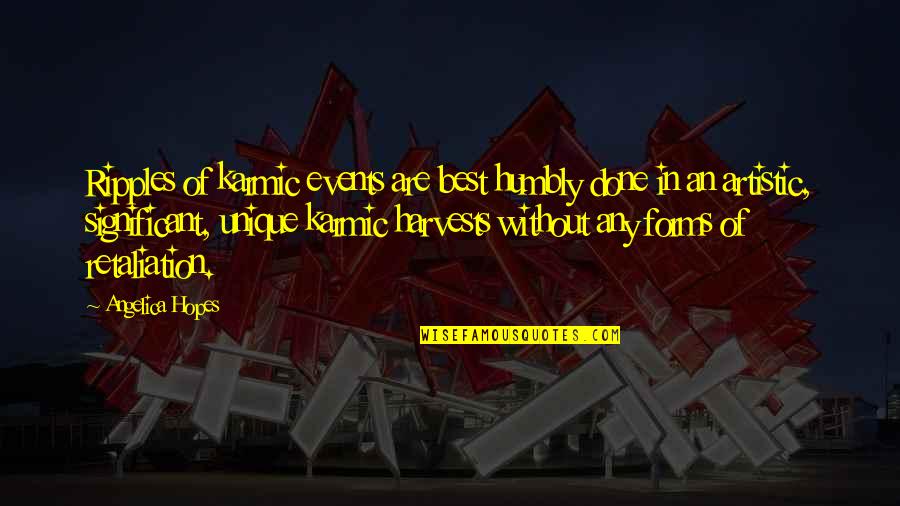 Best Karma Quotes By Angelica Hopes: Ripples of karmic events are best humbly done Best Karma Quotes By Angelica Hopes: Ripples of karmic events are best humbly done