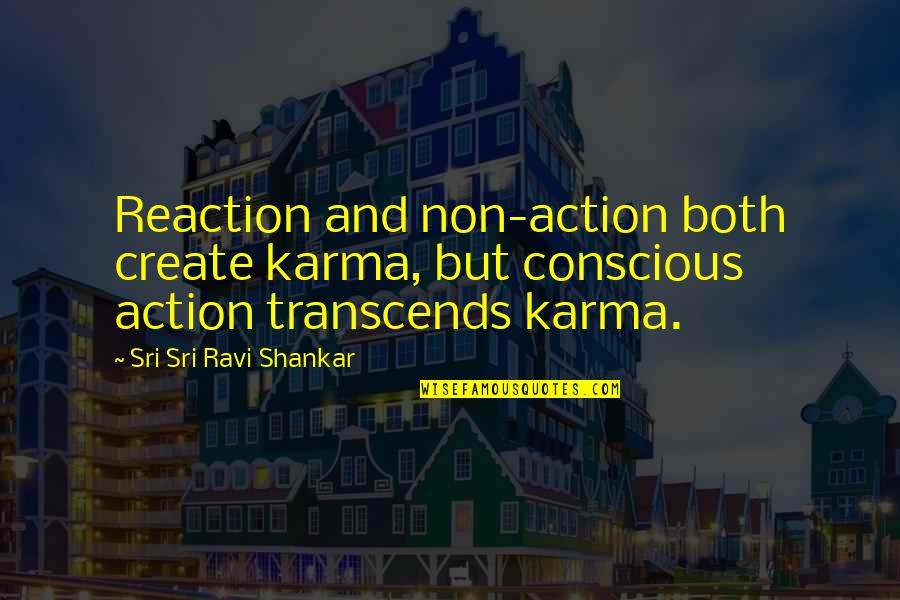 Best Karma Quotes By Sri Sri Ravi Shankar: Reaction and non-action both create karma, but conscious Best Karma Quotes By Sri Sri Ravi Shankar: Reaction and non-action both create karma, but conscious