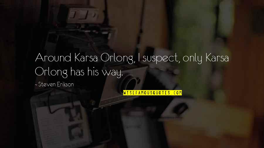 Best Karsa Orlong Quotes By Steven Erikson: Around Karsa Orlong, I suspect, only Karsa Orlong