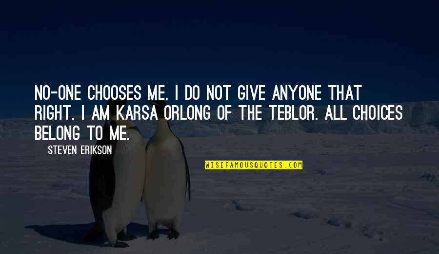 Best Karsa Orlong Quotes By Steven Erikson: No-one chooses me. I do not give anyone