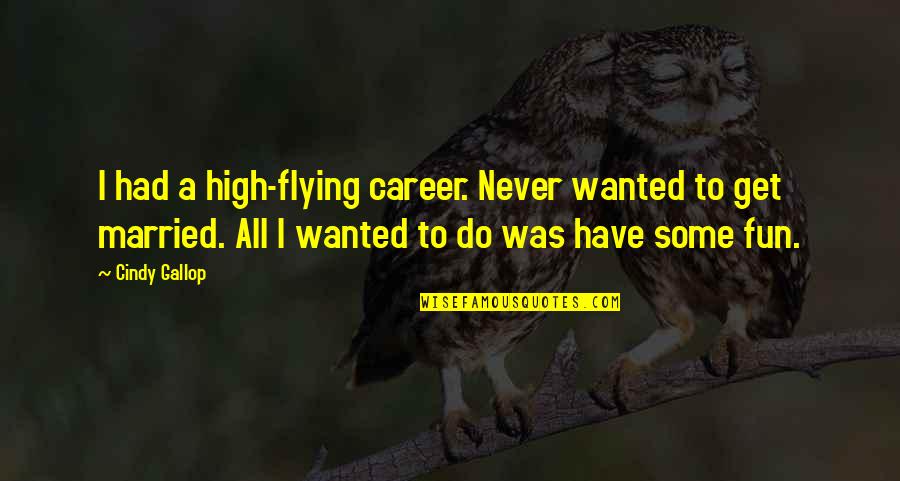 Best Karva Chauth Quotes By Cindy Gallop: I had a high-flying career. Never wanted to