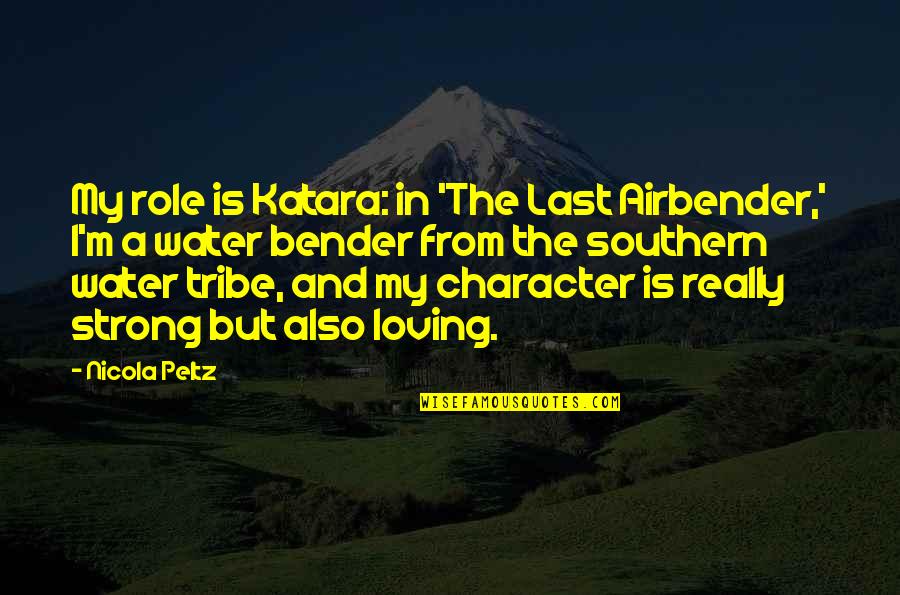 Best Katara Quotes By Nicola Peltz: My role is Katara: in 'The Last Airbender,'
