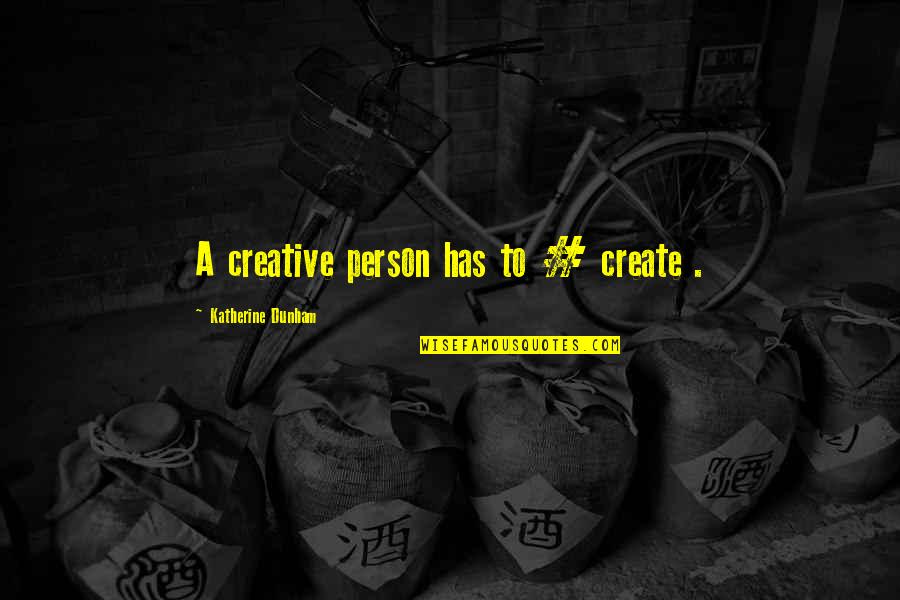 Best Katherine Dunham Quotes By Katherine Dunham: A creative person has to # create .