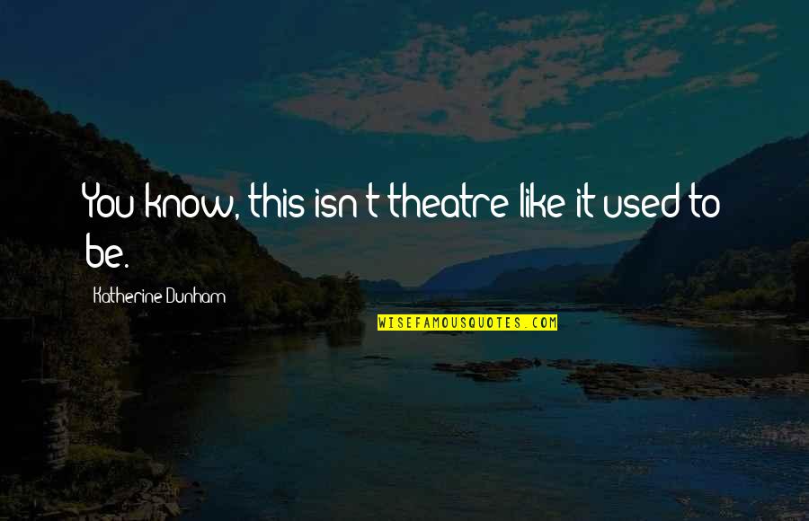 Best Katherine Dunham Quotes By Katherine Dunham: You know, this isn't theatre like it used