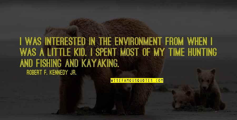 Best Kayaking Quotes By Robert F. Kennedy Jr.: I was interested in the environment from when Best Kayaking Quotes By Robert F. Kennedy Jr.: I was interested in the environment from when