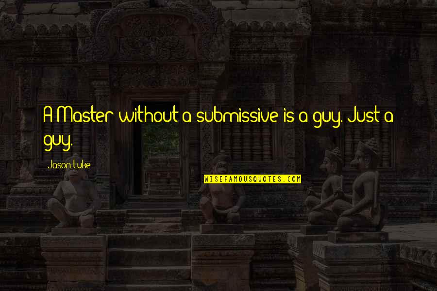Best Keep Calm And Carry On Quotes By Jason Luke: A Master without a submissive is a guy.