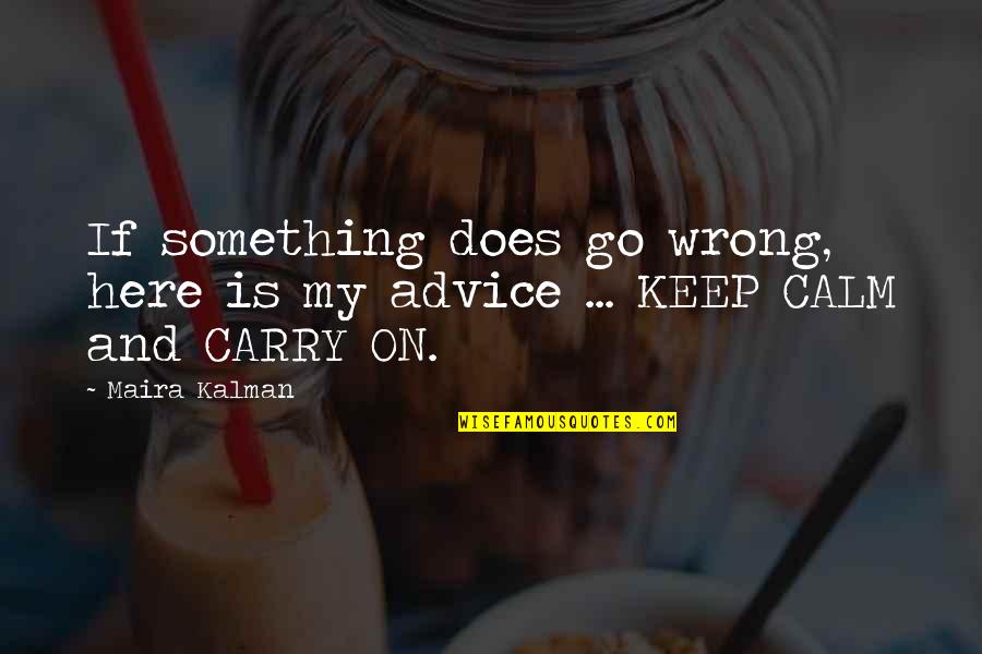 Best Keep Calm And Carry On Quotes By Maira Kalman: If something does go wrong, here is my