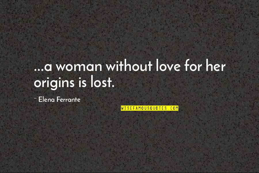 Best Keith Richard Quotes By Elena Ferrante: ...a woman without love for her origins is Best Keith Richard Quotes By Elena Ferrante: ...a woman without love for her origins is
