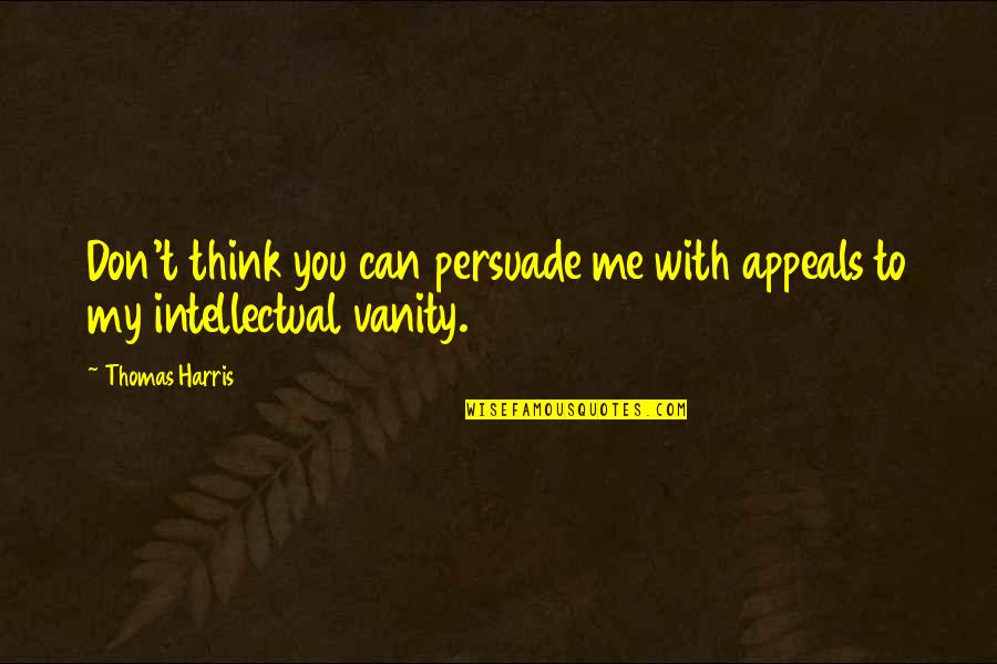 Best Keith Richard Quotes By Thomas Harris: Don't think you can persuade me with appeals