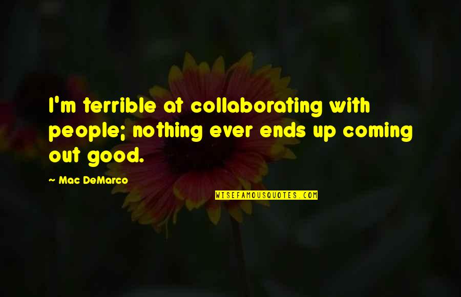 Best Kelsier Quotes By Mac DeMarco: I'm terrible at collaborating with people; nothing ever