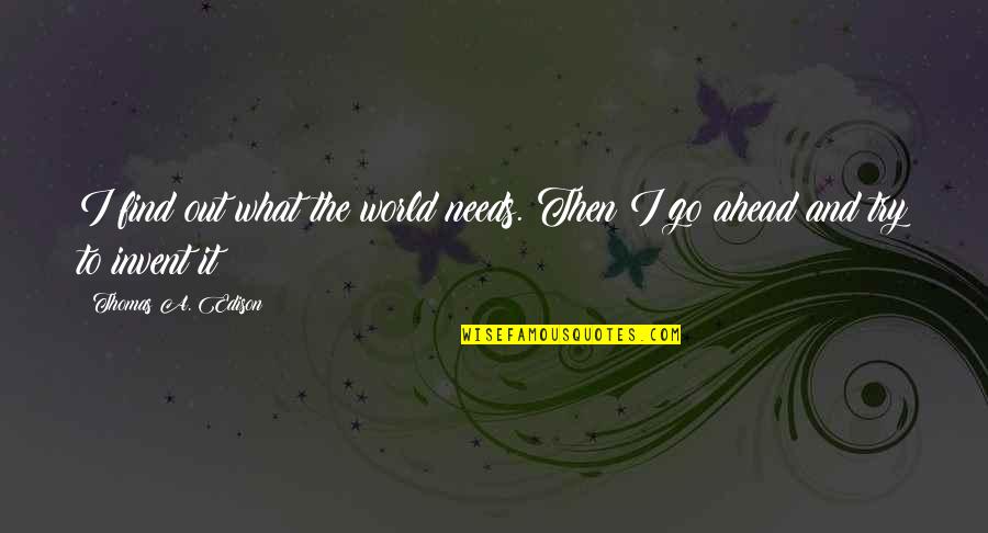 Best Kelsier Quotes By Thomas A. Edison: I find out what the world needs. Then