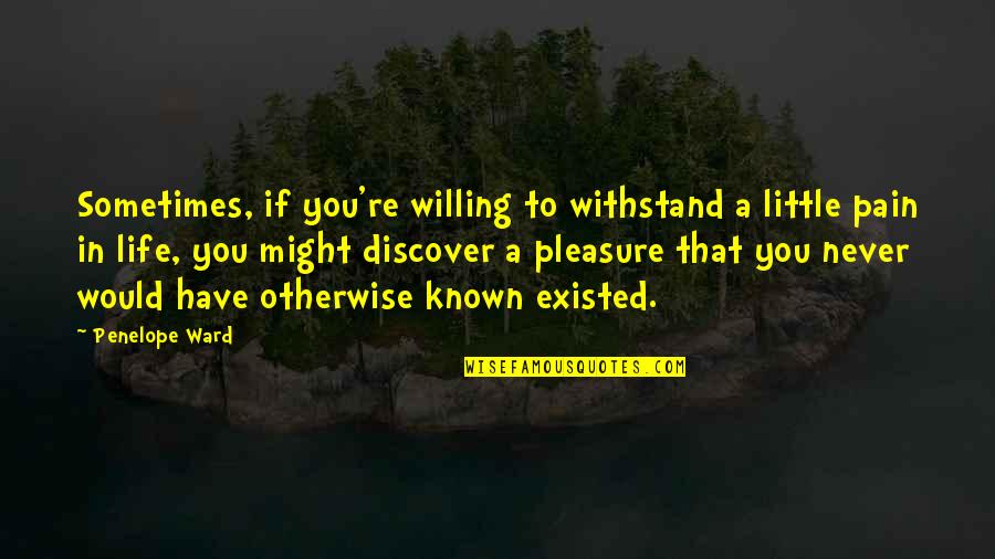 Best Ken Titus Quotes By Penelope Ward: Sometimes, if you're willing to withstand a little