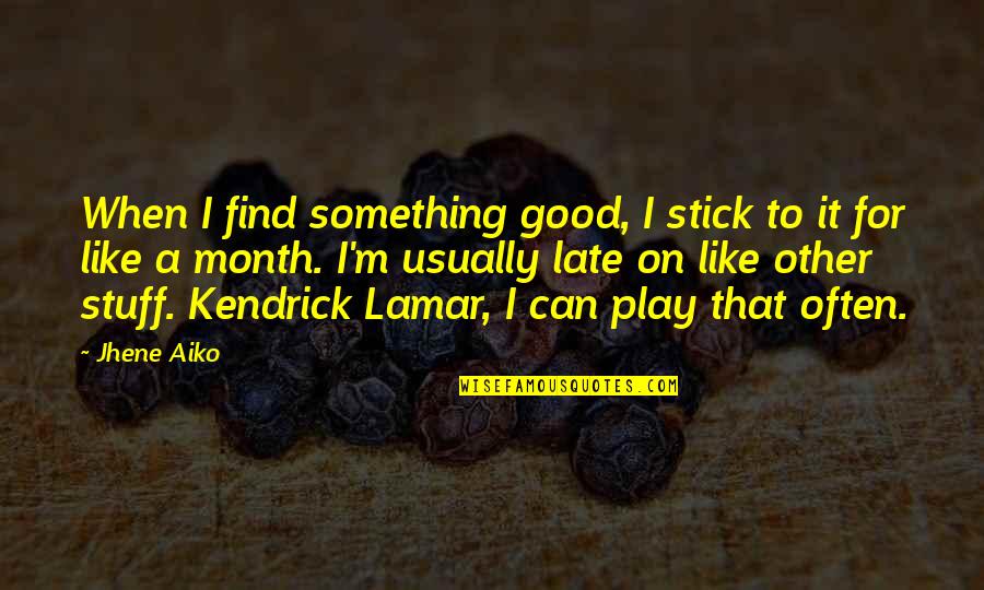 Best Kendrick Lamar Quotes By Jhene Aiko: When I find something good, I stick to