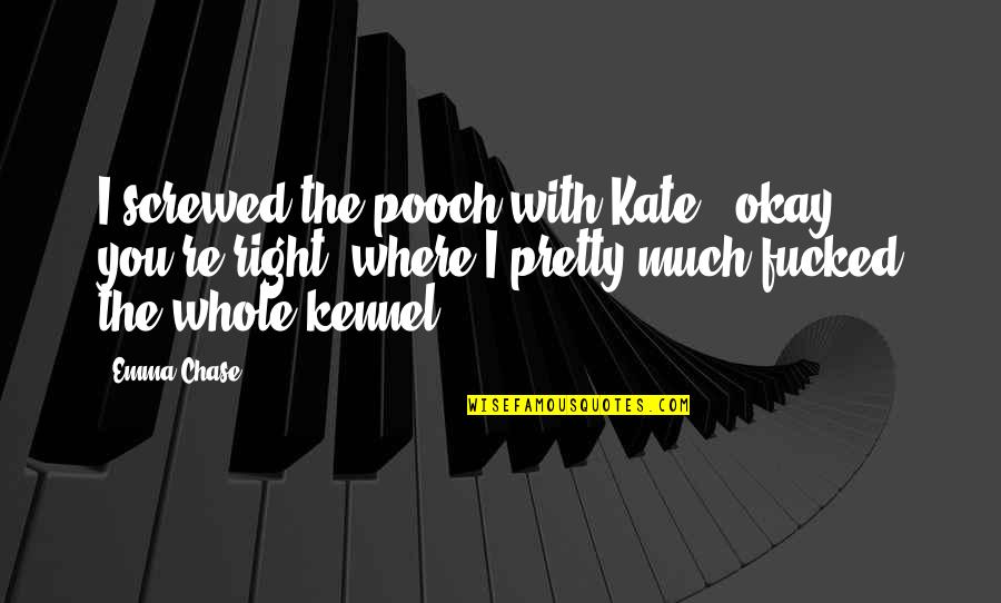 Best Kennel Quotes By Emma Chase: I screwed the pooch with Kate - okay, Best Kennel Quotes By Emma Chase: I screwed the pooch with Kate - okay,