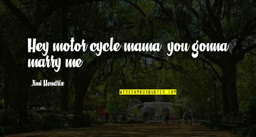 Best Kenny Chesney Lyrics Quotes By Jimi Hendrix: Hey motor cycle mama, you gonna marry me?