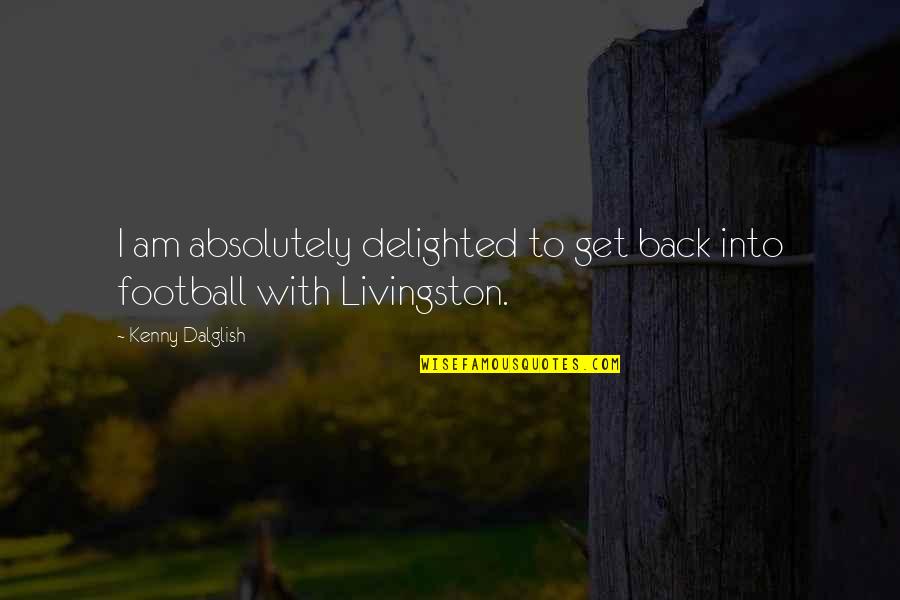 Best Kenny Dalglish Quotes By Kenny Dalglish: I am absolutely delighted to get back into