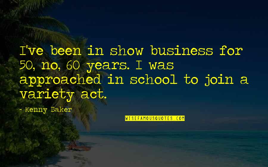 Best Kenny Quotes By Kenny Baker: I've been in show business for 50, no, Best Kenny Quotes By Kenny Baker: I've been in show business for 50, no,