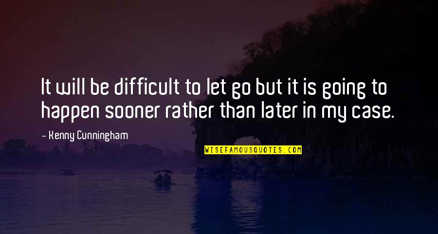 Best Kenny Quotes By Kenny Cunningham: It will be difficult to let go but