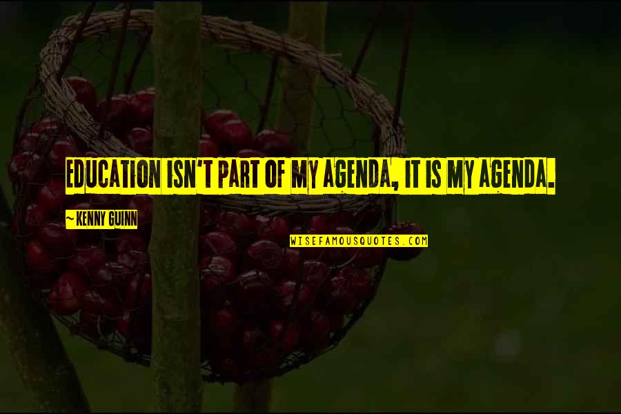 Best Kenny Quotes By Kenny Guinn: Education isn't part of my agenda, it is