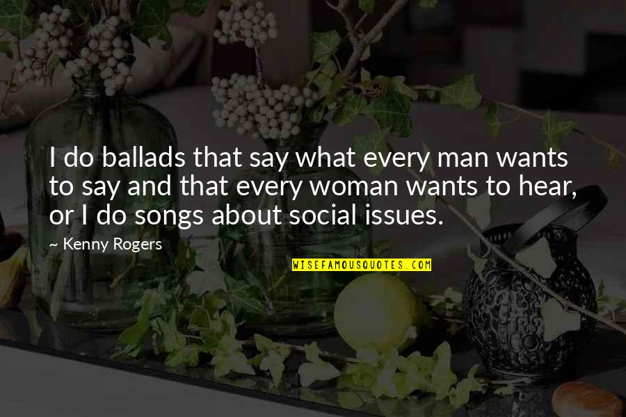 Best Kenny Rogers Quotes By Kenny Rogers: I do ballads that say what every man