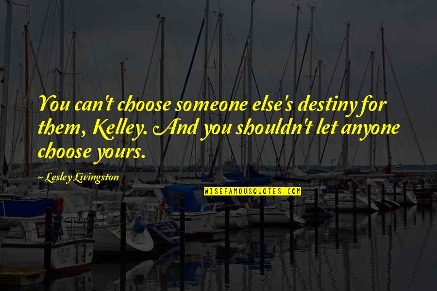 Best Kenny Senior Quotes By Lesley Livingston: You can't choose someone else's destiny for them,