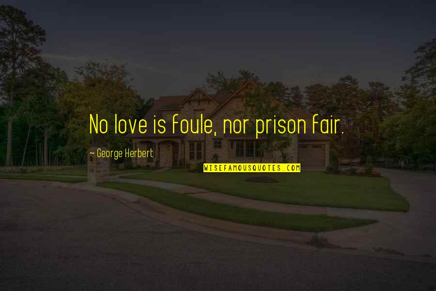 Best Kenshin Quotes By George Herbert: No love is foule, nor prison fair.
