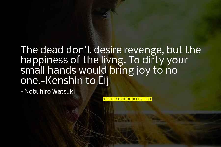 Best Kenshin Quotes By Nobuhiro Watsuki: The dead don't desire revenge, but the happiness