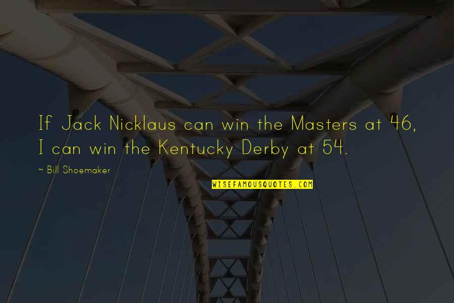 Best Kentucky Derby Quotes By Bill Shoemaker: If Jack Nicklaus can win the Masters at