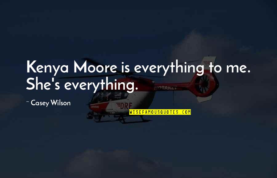 Best Kenya Moore Quotes By Casey Wilson: Kenya Moore is everything to me. She's everything. Best Kenya Moore Quotes By Casey Wilson: Kenya Moore is everything to me. She's everything.