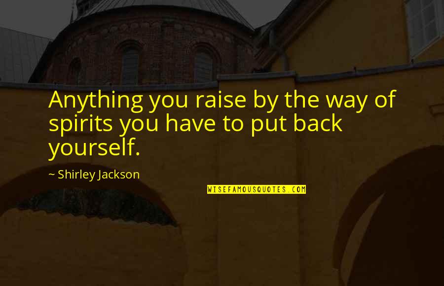 Best Kenya Moore Quotes By Shirley Jackson: Anything you raise by the way of spirits Best Kenya Moore Quotes By Shirley Jackson: Anything you raise by the way of spirits