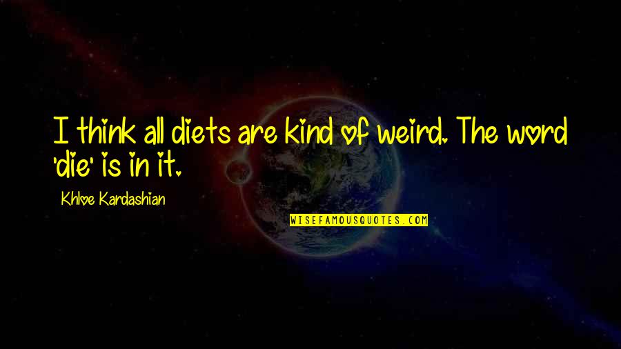 Best Khloe Quotes By Khloe Kardashian: I think all diets are kind of weird. Best Khloe Quotes By Khloe Kardashian: I think all diets are kind of weird.