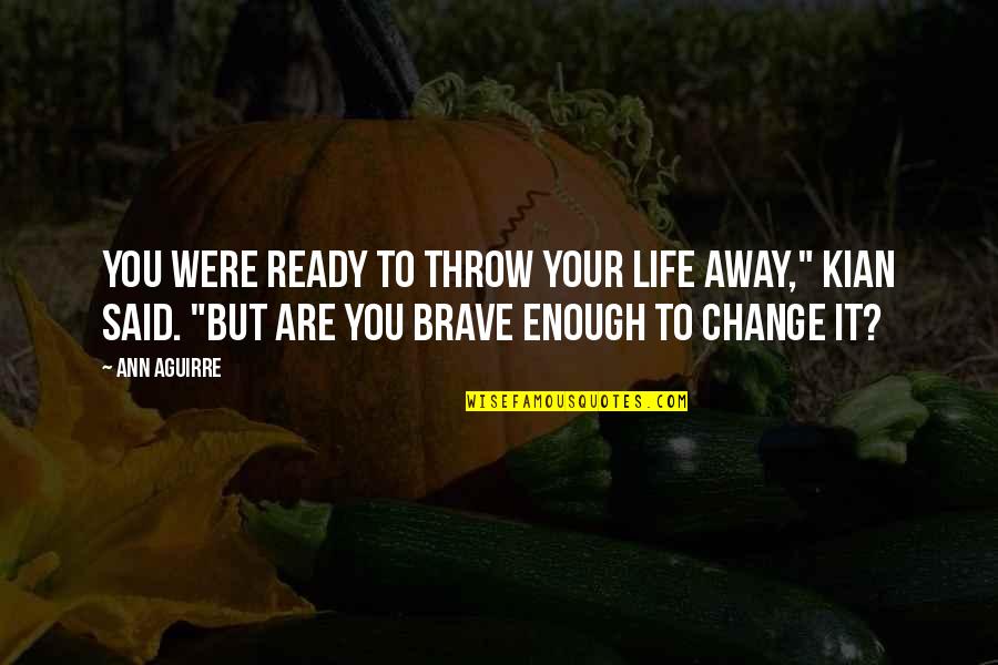 Best Kian Quotes By Ann Aguirre: You were ready to throw your life away,"