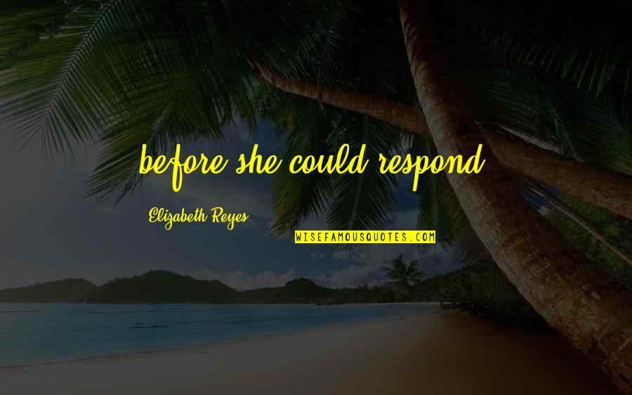 Best Kickass Movie Quotes By Elizabeth Reyes: before she could respond. Best Kickass Movie Quotes By Elizabeth Reyes: before she could respond.