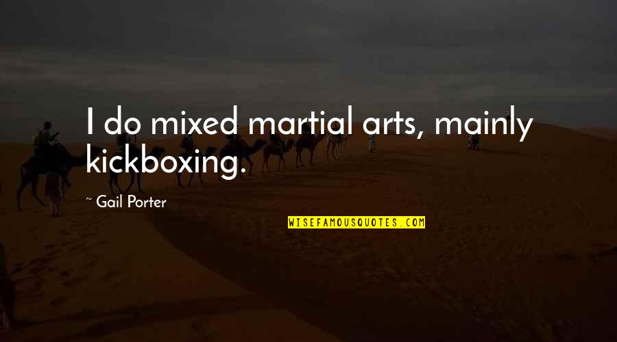 Best Kickboxing Quotes By Gail Porter: I do mixed martial arts, mainly kickboxing.
