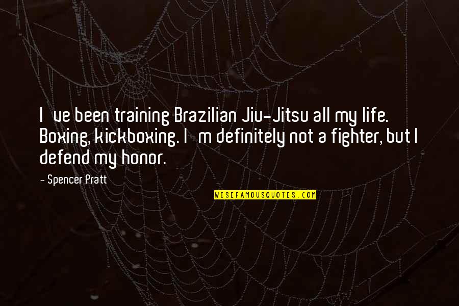 Best Kickboxing Quotes By Spencer Pratt: I've been training Brazilian Jiu-Jitsu all my life.