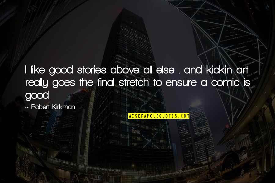 Best Kickin It Quotes By Robert Kirkman: I like good stories above all else ... Best Kickin It Quotes By Robert Kirkman: I like good stories above all else ...