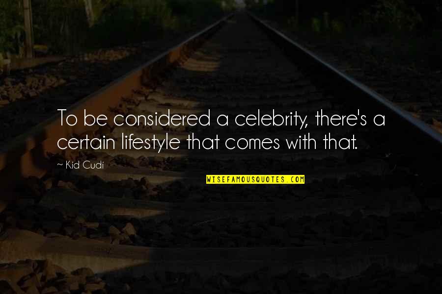 Best Kid Cudi Quotes By Kid Cudi: To be considered a celebrity, there's a certain