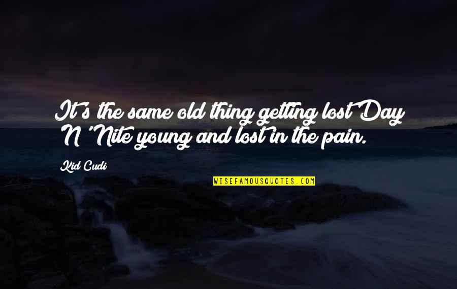 Best Kid Cudi Quotes By Kid Cudi: It's the same old thing getting lost Day